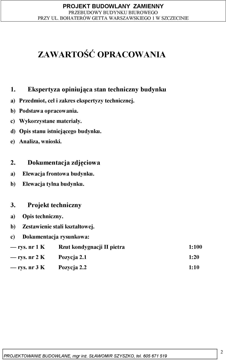 Dokumentacja zdjęciowa a) Elewacja frontowa budynku. b) Elewacja tylna budynku. 3. Projekt techniczny a) Opis techniczny.