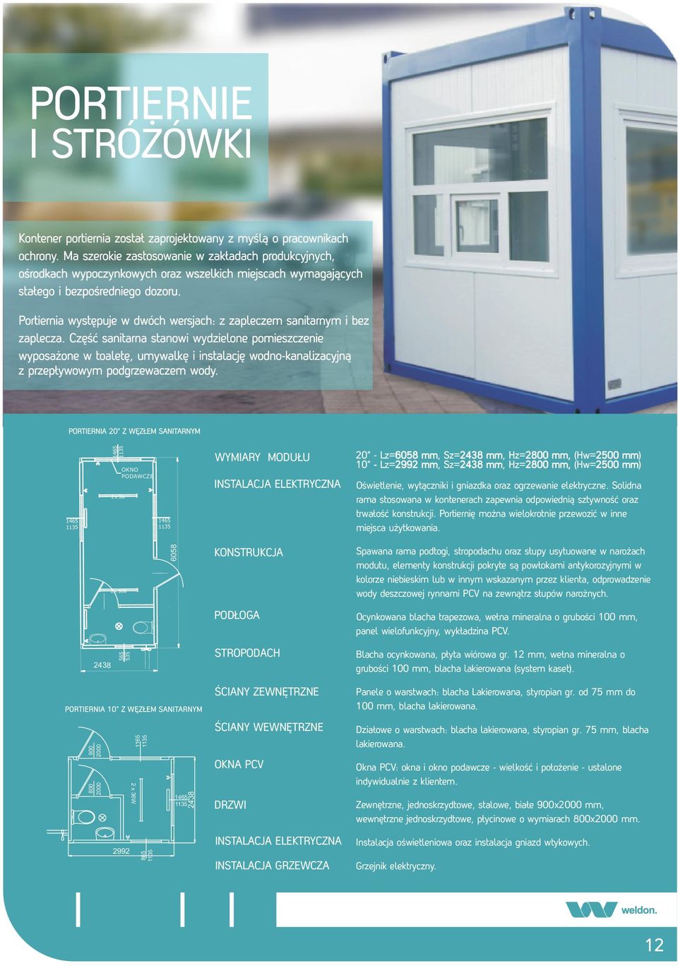 2 x 36W KONSTRUKCJA Spawana rama podtogi, stropodachu oraz słupy usytuowane w narożach modutu, elementy konstrukcji pokryte są powłokami antykorozyjnymi w kolorze niebieskim lub w innym wskazanym