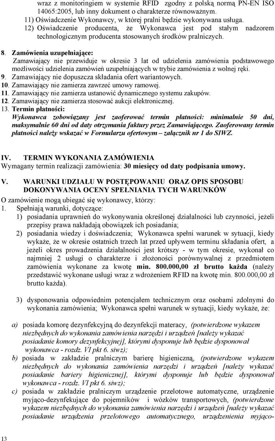 Zamówienia uzupełniające: Zamawiający nie przewiduje w okresie 3 lat od udzielenia zamówienia podstawowego możliwości udzielenia zamówień uzupełniających w trybie zamówienia z wolnej ręki. 9.
