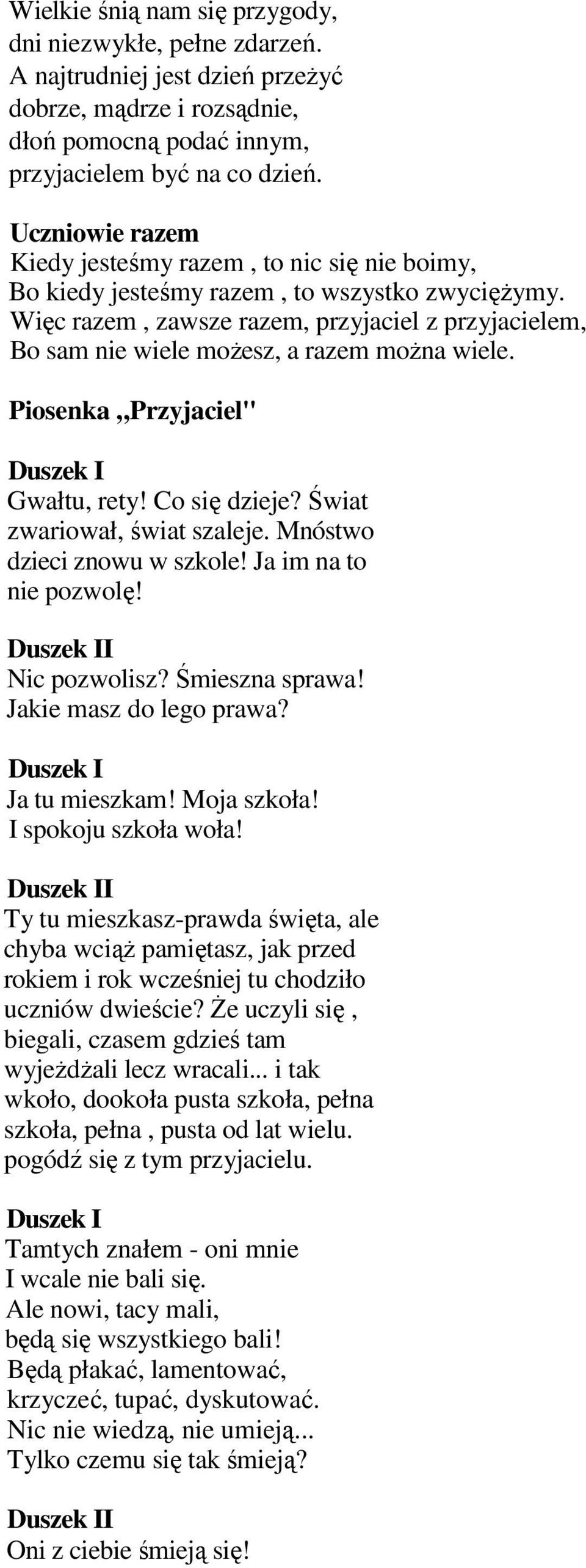 Więc razem, zawsze razem, przyjaciel z przyjacielem, Bo sam nie wiele moŝesz, a razem moŝna wiele. Piosenka Przyjaciel" Gwałtu, rety! Co się dzieje? Świat zwariował, świat szaleje.