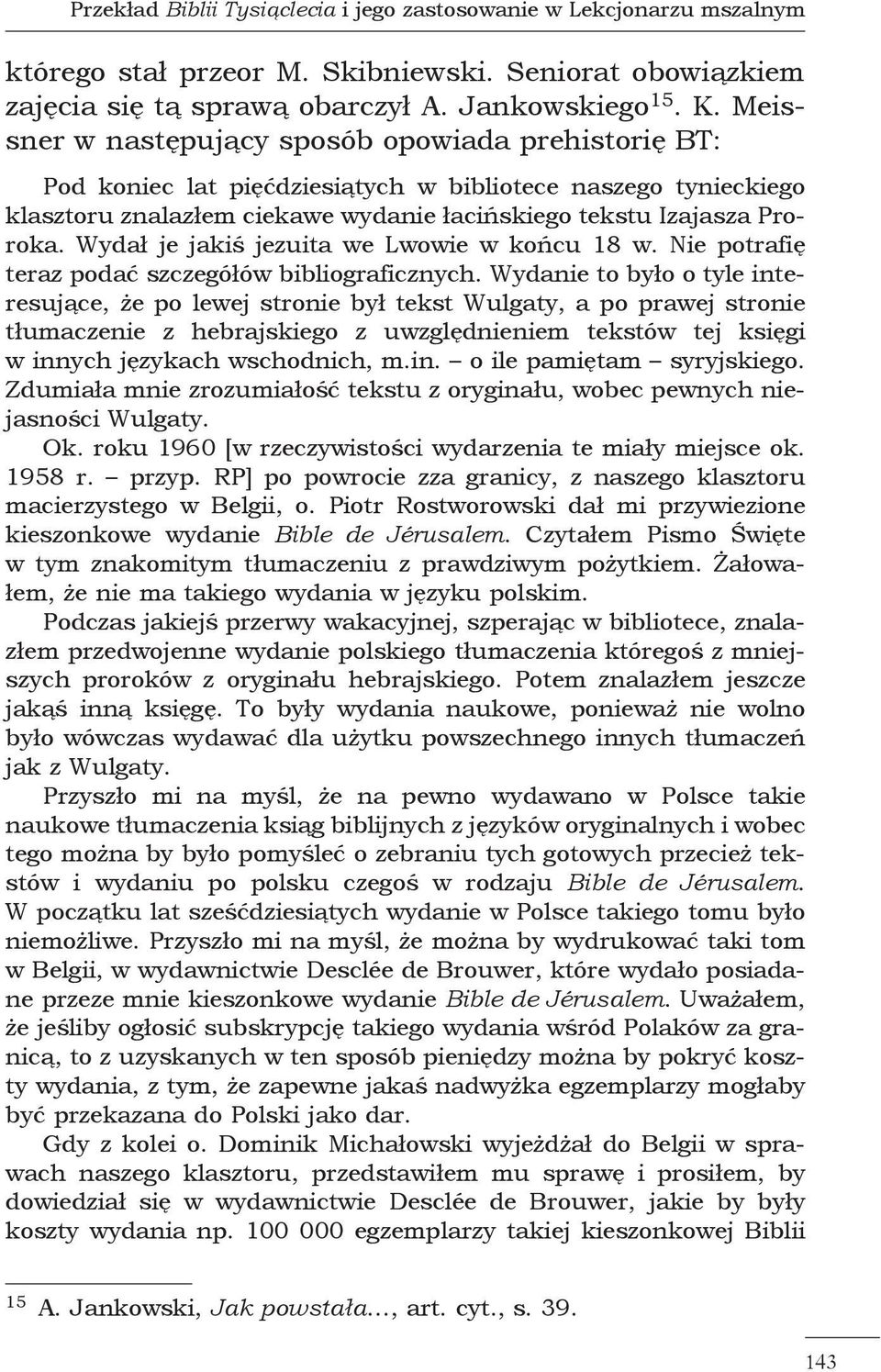 Wydał je jakiś jezuita we Lwowie w końcu 18 w. Nie potrafię teraz podać szczegółów bibliograficznych.