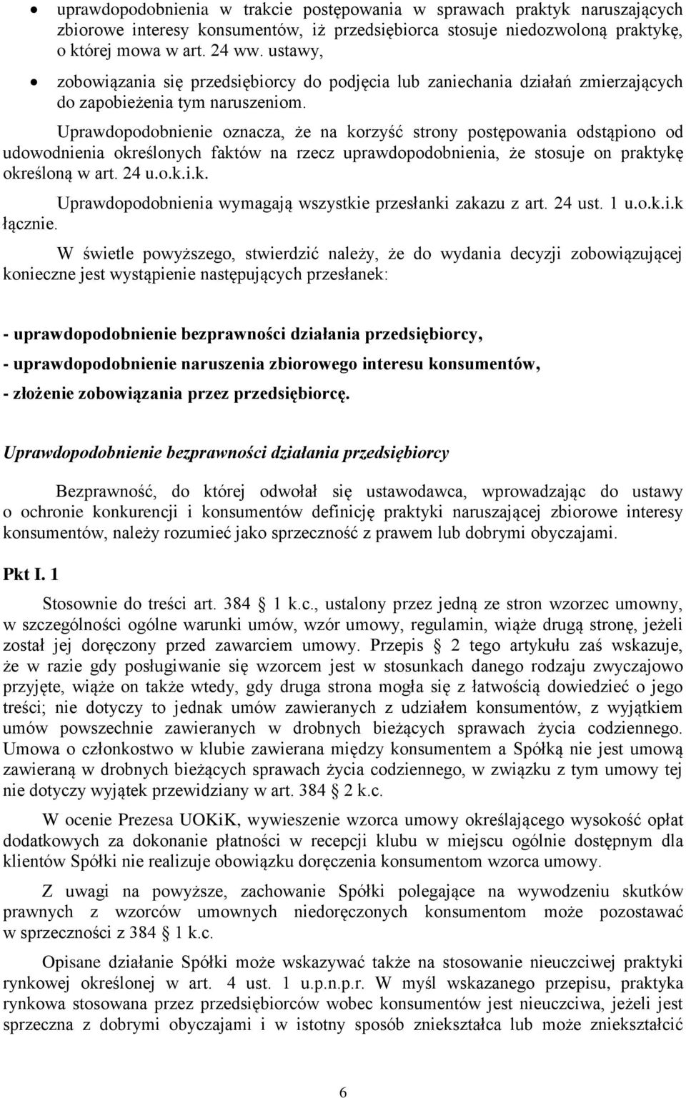 Uprawdopodobnienie oznacza, że na korzyść strony postępowania odstąpiono od udowodnienia określonych faktów na rzecz uprawdopodobnienia, że stosuje on praktykę określoną w art. 24 u.o.k.i.k. Uprawdopodobnienia wymagają wszystkie przesłanki zakazu z art.