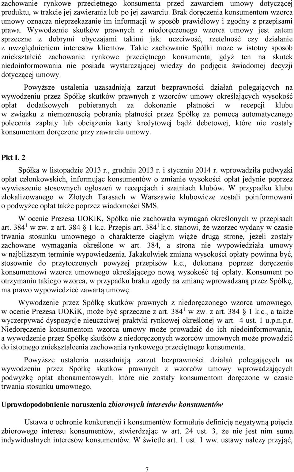 Wywodzenie skutków prawnych z niedoręczonego wzorca umowy jest zatem sprzeczne z dobrymi obyczajami takimi jak: uczciwość, rzetelność czy działanie z uwzględnieniem interesów klientów.