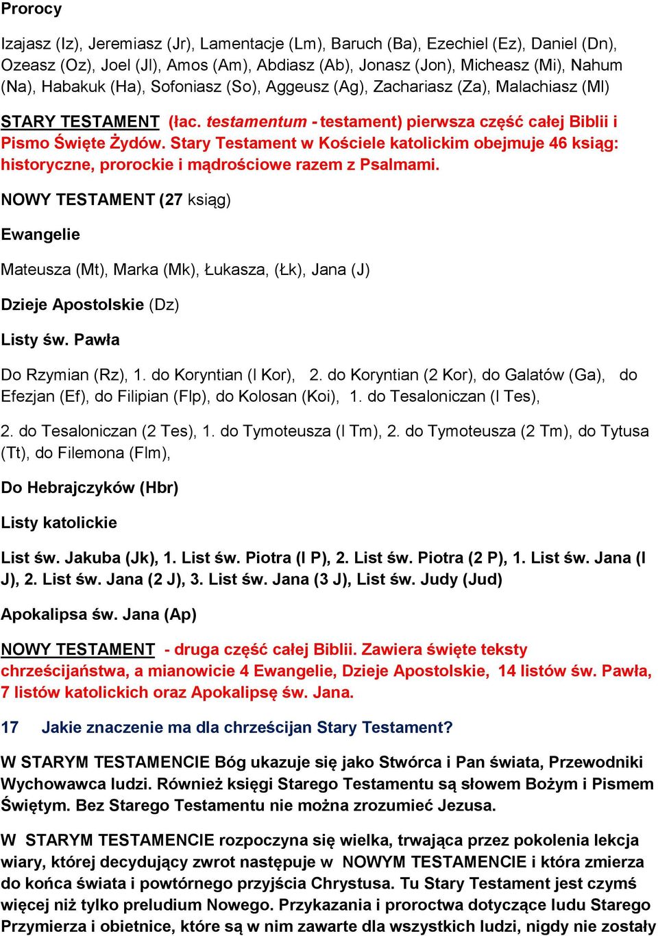 Stary Testament w Kościele katolickim obejmuje 46 ksiąg: historyczne, prorockie i mądrościowe razem z Psalmami.
