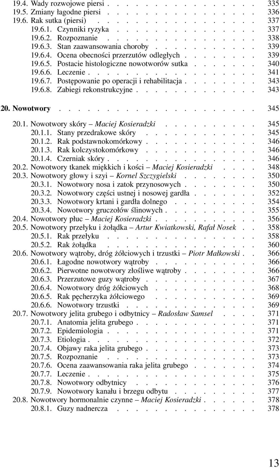 6.6. Leczenie.................. 341 19.6.7. Postępowanie po operacji i rehabilitacja........ 343 19.6.8. Zabiegi rekonstrukcyjne............. 343 20. Nowotwory..................... 345 20.1. Nowotwory skóry Maciej Kosieradzki.