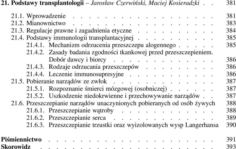 Dobór dawcy i biorcy............. 386 21.4.3. Rodzaje odrzucania przeszczepów......... 386 21.4.4. Leczenie immunosupresyjne........... 386 21.5. Pobieranie narządów ze zwłok............. 387 21.5.1. Rozpoznanie śmierci mózgowej (osobniczej).