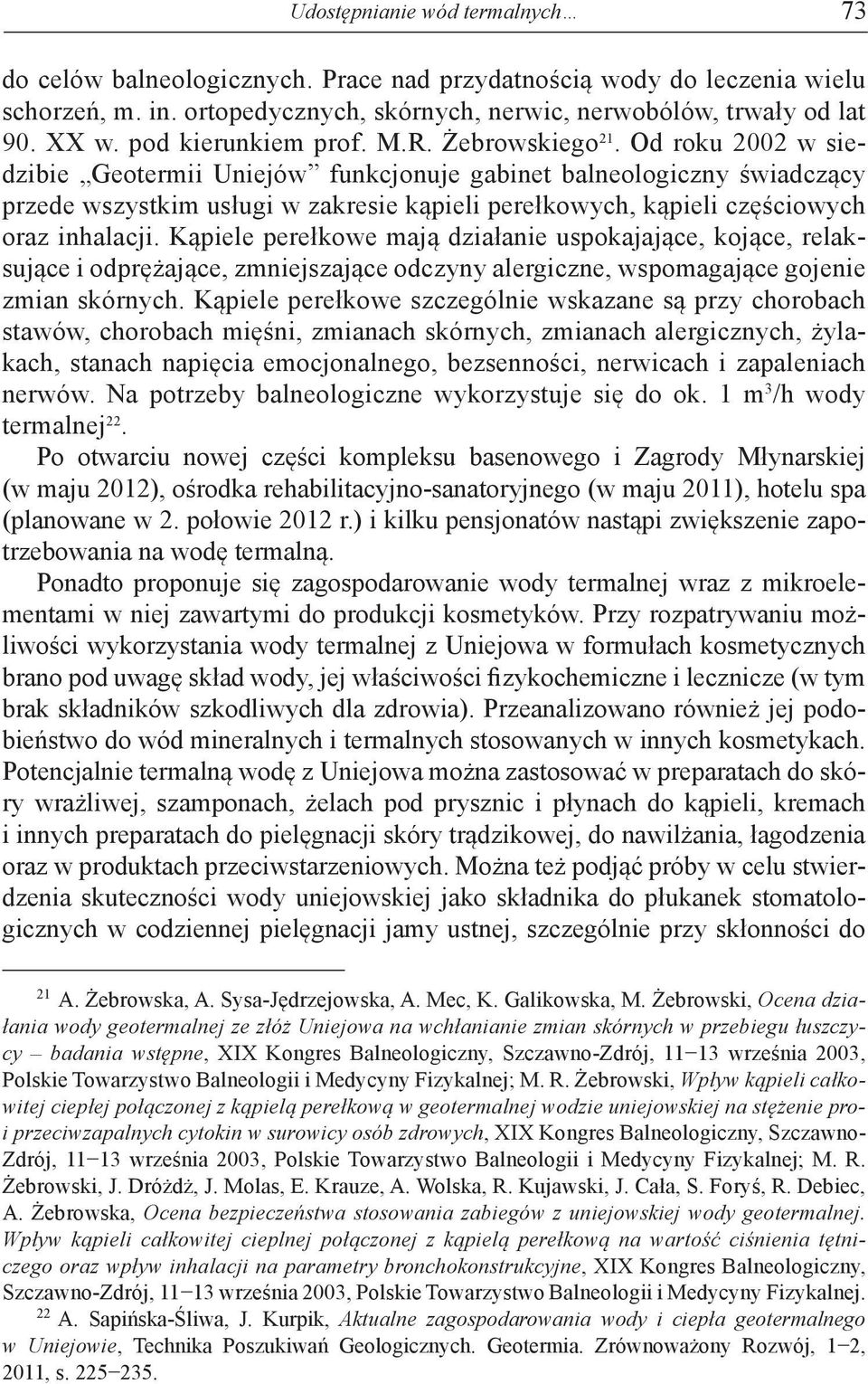 Od roku 2002 w siedzibie Geotermii Uniejów funkcjonuje gabinet balneologiczny świadczący przede wszystkim usługi w zakresie kąpieli perełkowych, kąpieli częściowych oraz inhalacji.