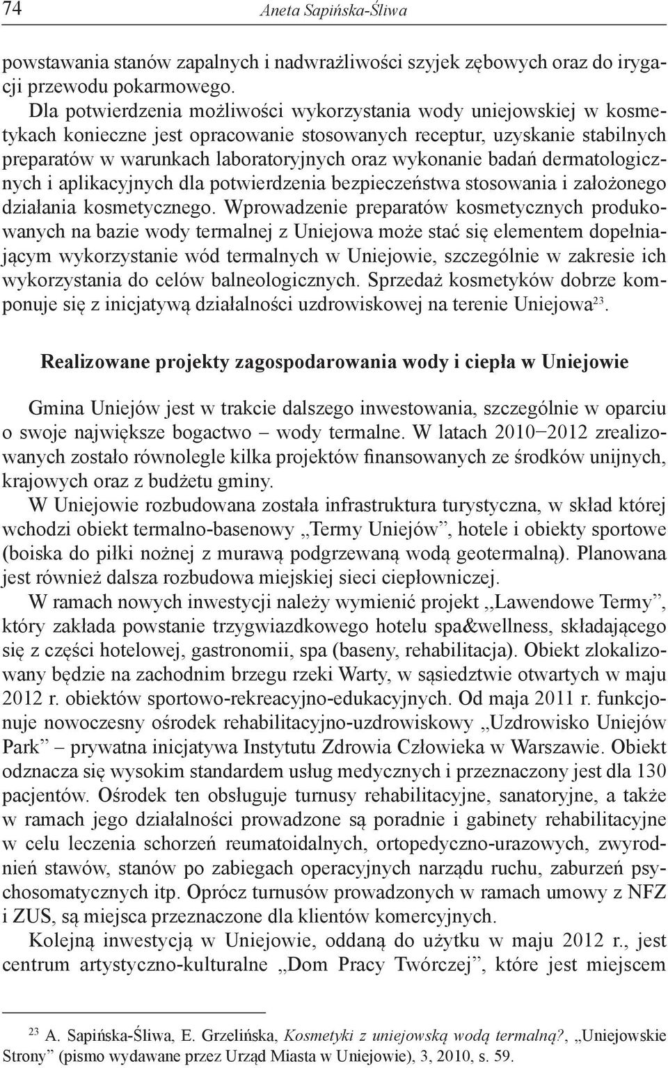 badań dermatologicznych i aplikacyjnych dla potwierdzenia bezpieczeństwa stosowania i założonego działania kosmetycznego.
