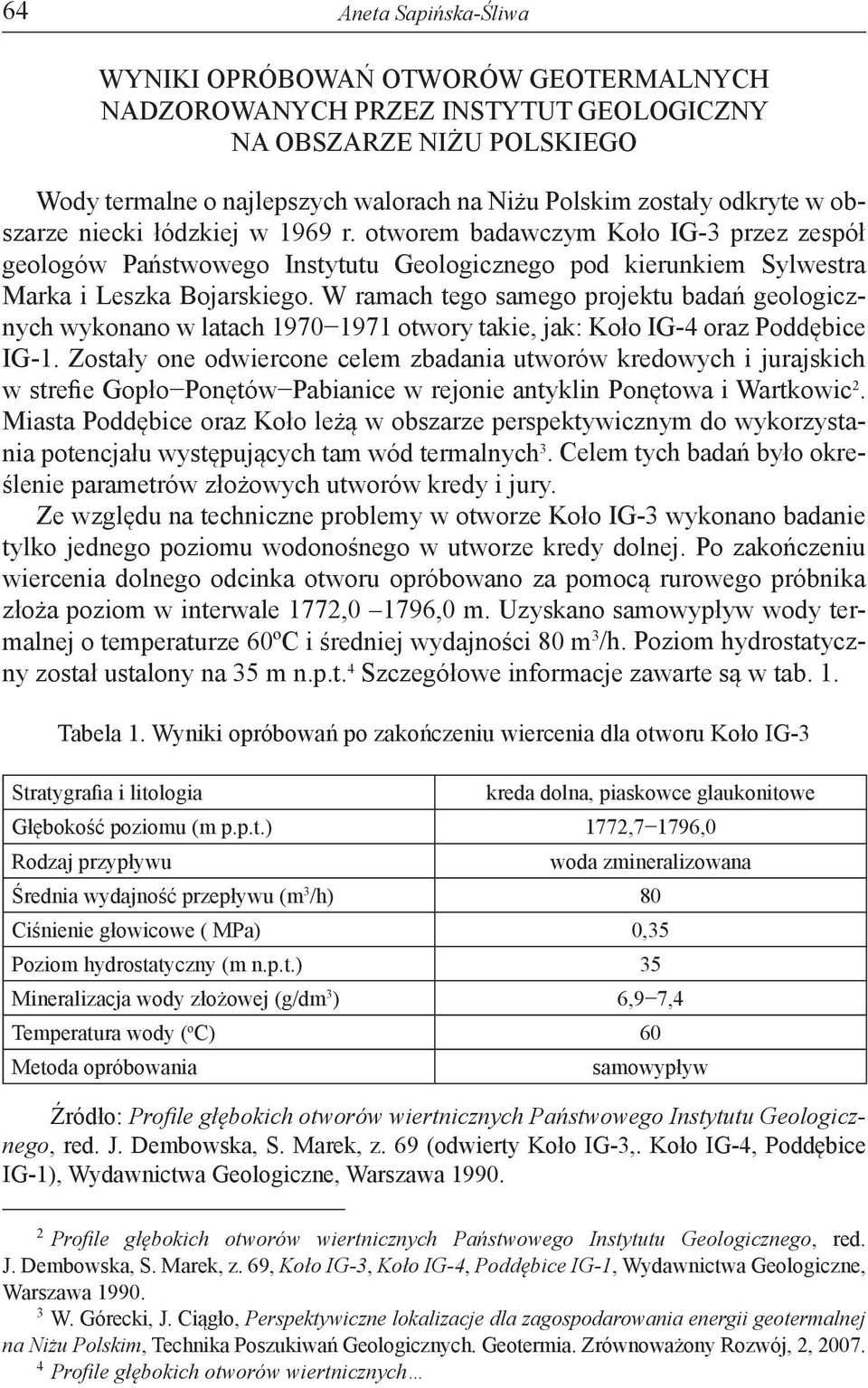 W ramach tego samego projektu badań geologicznych wykonano w latach 1970 1971 otwory takie, jak: Koło IG-4 oraz Poddębice IG-1.
