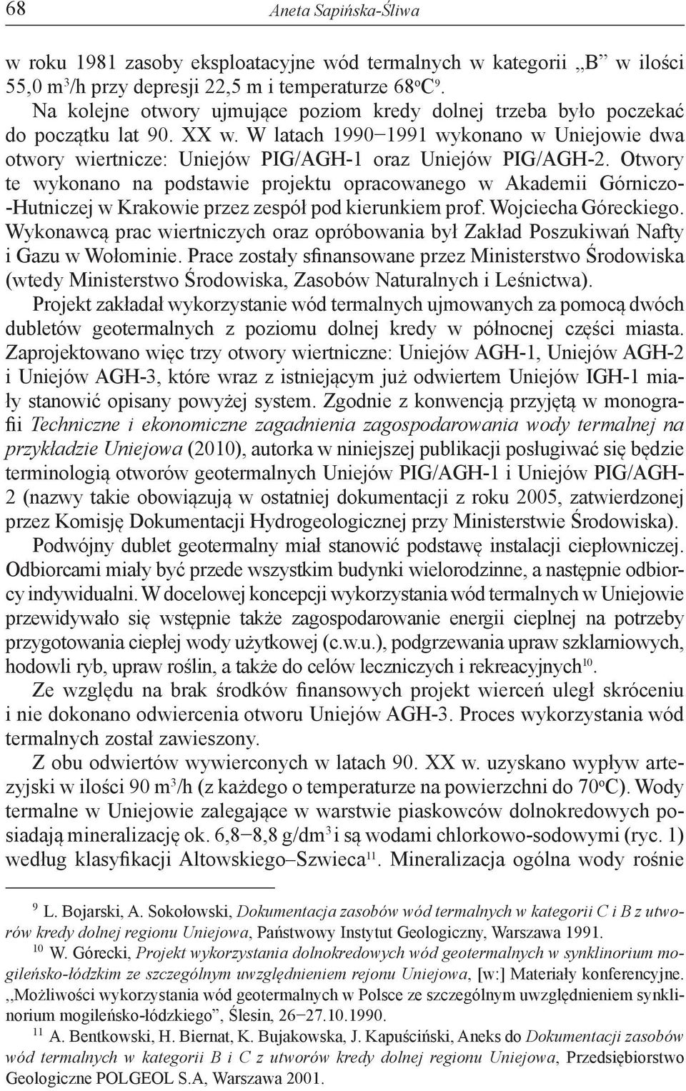 Otwory te wykonano na podstawie projektu opracowanego w Akademii Górniczo- -Hutniczej w Krakowie przez zespół pod kierunkiem prof. Wojciecha Góreckiego.