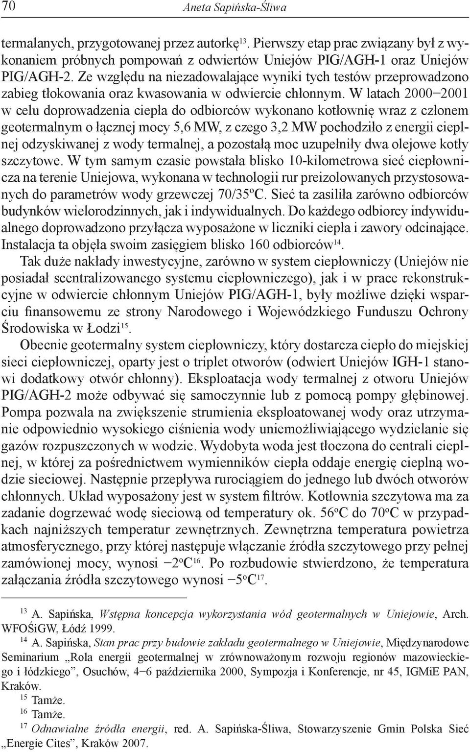 W latach 2000 2001 w celu doprowadzenia ciepła do odbiorców wykonano kotłownię wraz z członem geotermalnym o łącznej mocy 5,6 MW, z czego 3,2 MW pochodziło z energii cieplnej odzyskiwanej z wody