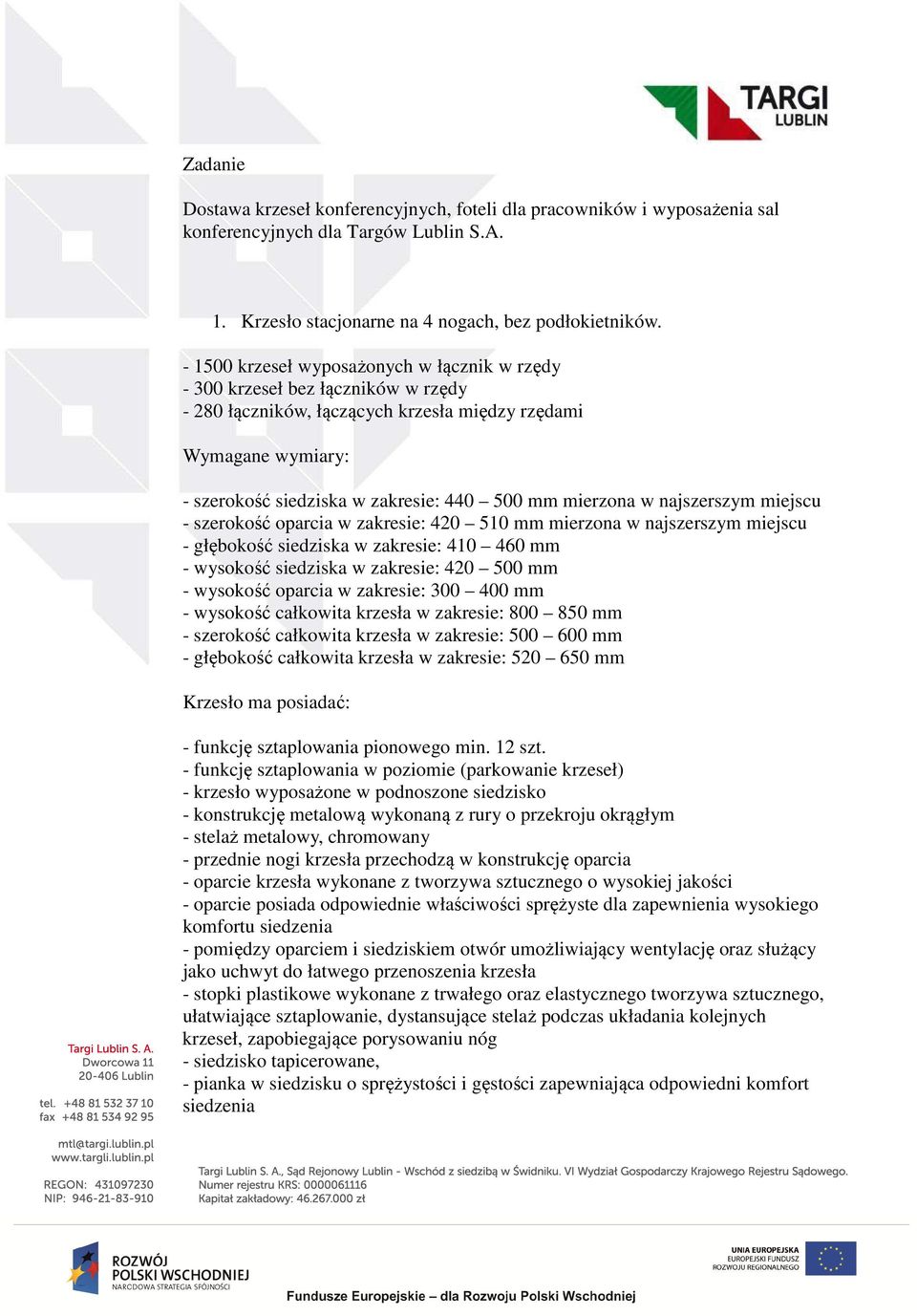 mierzona w najszerszym miejscu - szerokość oparcia w zakresie: 420 510 mm mierzona w najszerszym miejscu - głębokość siedziska w zakresie: 410 460 mm - wysokość siedziska w zakresie: 420 500 mm -