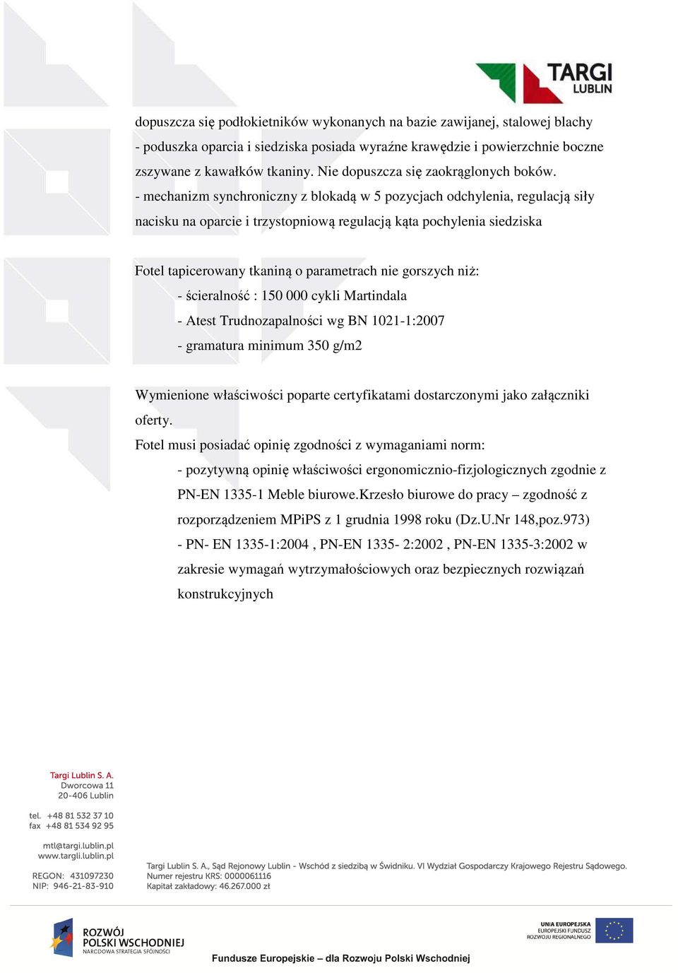 - mechanizm synchroniczny z blokadą w 5 pozycjach odchylenia, regulacją siły nacisku na oparcie i trzystopniową regulacją kąta pochylenia siedziska Fotel tapicerowany tkaniną o parametrach nie