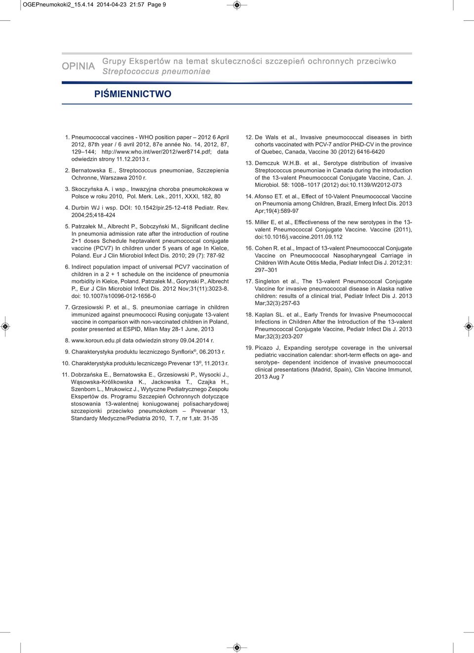 , Inwazyjna choroba pneumokokowa w Polsce w roku 2010, Pol. Merk. Lek., 2011, XXXI, 182, 80 4. Durbin WJ i wsp. DOI: 10.1542/pir.25-12-418 Pediatr. Rev. 2004;25;418-424 5. Patrzałek M., Albrecht P.