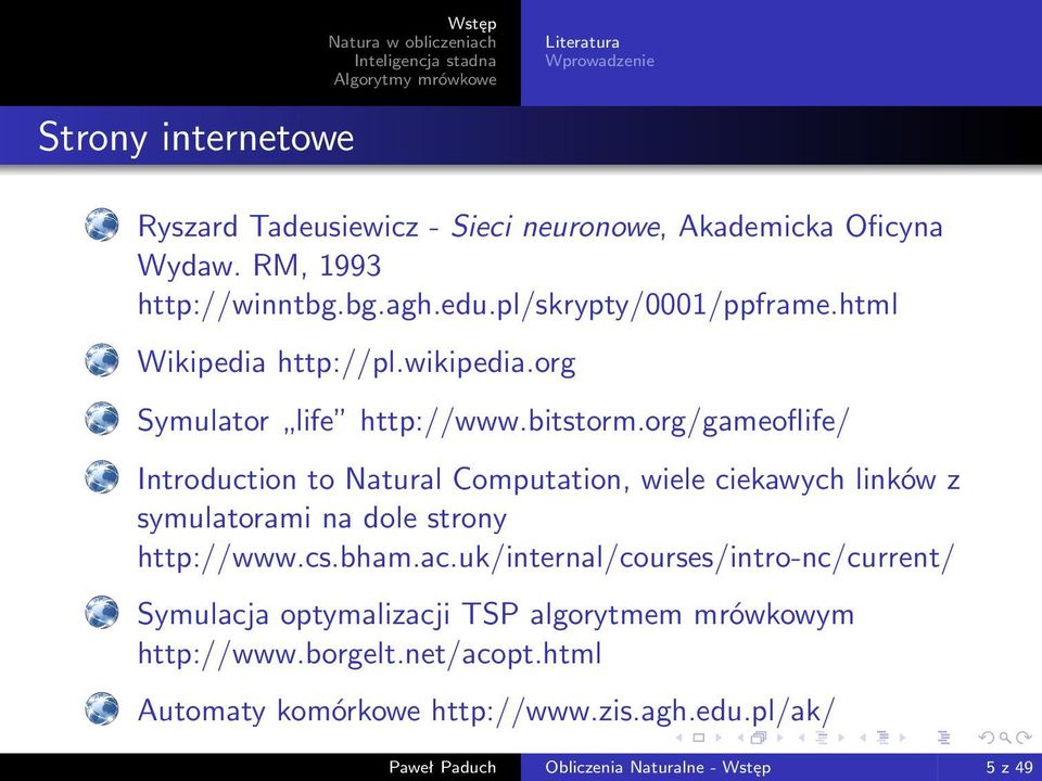 org/gameoflife/ Introduction to Natural Computation, wiele ciekawych linków z symulatorami na dole strony http://www.cs.bham.ac.