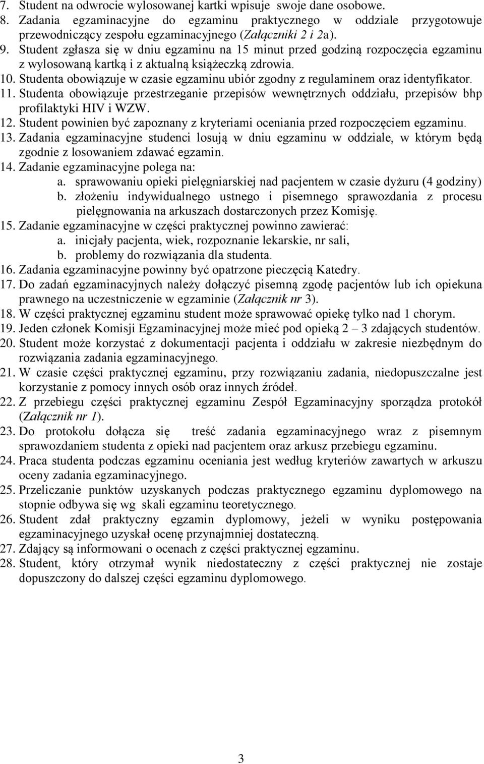 Student zgłasza się w dniu egzaminu na 15 minut przed godziną rozpoczęcia egzaminu z wylosowaną kartką i z aktualną książeczką zdrowia. 10.