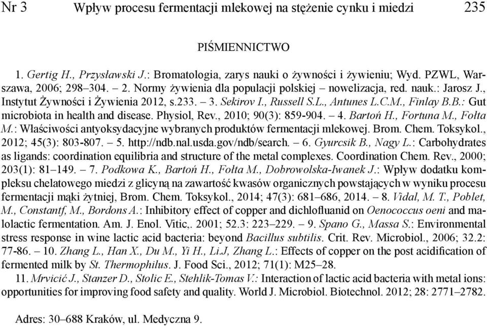 B.: Gut microbiota in health and disease. Physiol, Rev., 2010; 90(3): 859-904. 4. Bartoń H., Fortuna M., Fołta M.: Właściwości antyoksydacyjne wybranych produktów fermentacji mlekowej. Brom. Chem.
