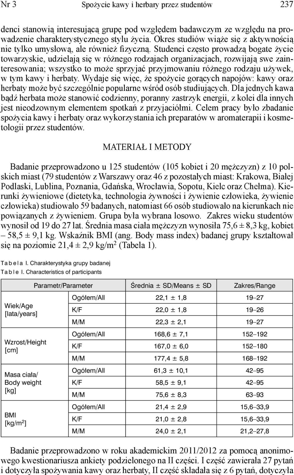 Studenci często prowadzą bogate życie towarzyskie, udzielają się w różnego rodzajach organizacjach, rozwijają swe zainteresowania; wszystko to może sprzyjać przyjmowaniu różnego rodzaju używek, w tym