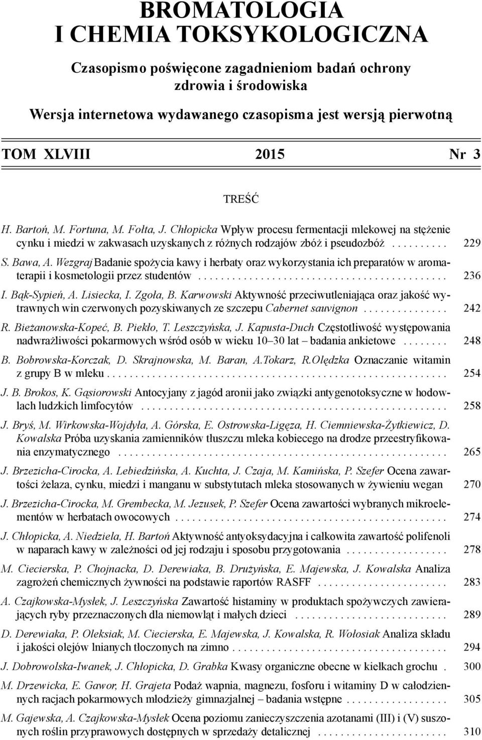Wezgraj Badanie spożycia kawy i herbaty oraz wykorzystania ich preparatów w aromaterapii i kosmetologii przez studentów............................................ 236 I. Bąk-Sypień, A. Lisiecka, I.