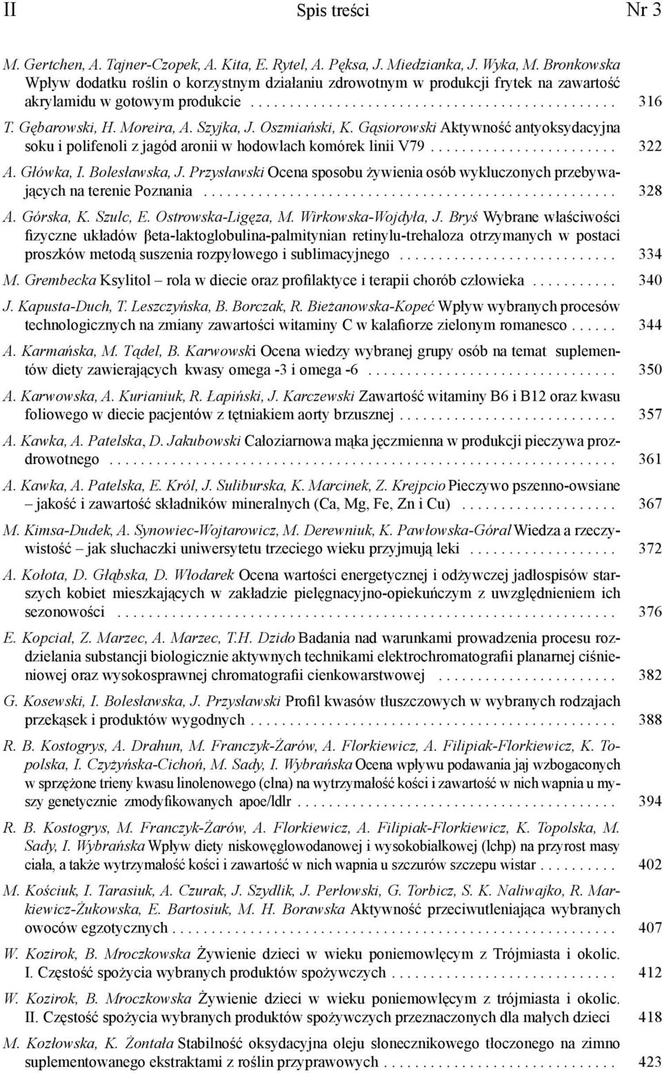 Moreira, A. Szyjka, J. Oszmiański, K. Gąsiorowski Aktywność antyoksydacyjna soku i polifenoli z jagód aronii w hodowlach komórek linii V79........................ 322 A. Główka, I. Bolesławska, J.