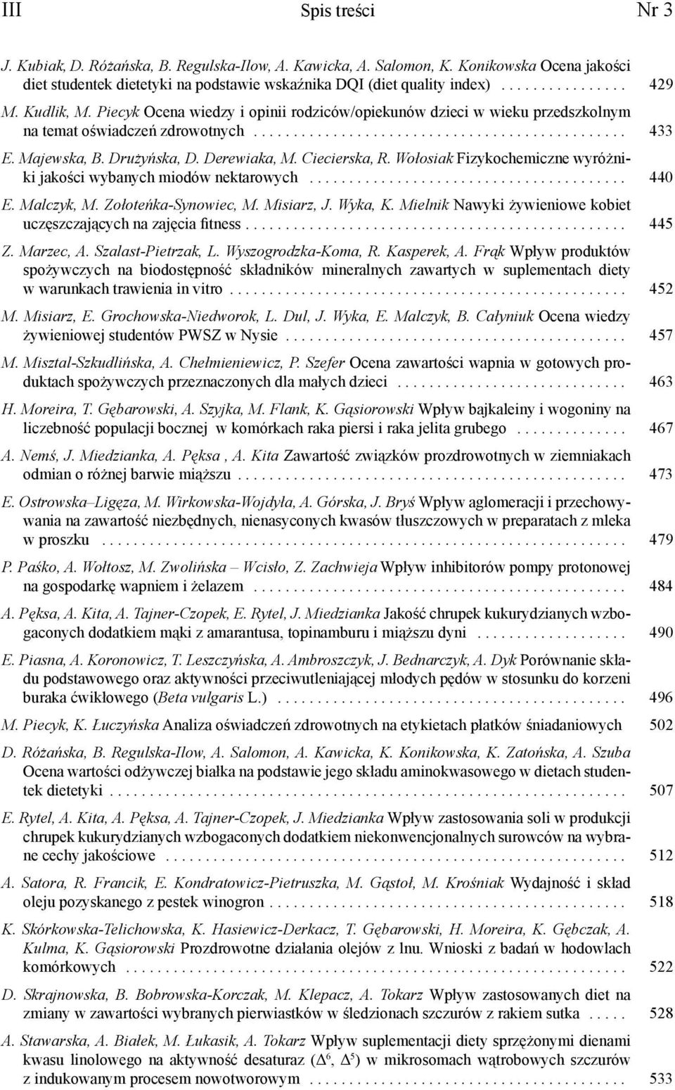 Derewiaka, M. Ciecierska, R. Wołosiak Fizykochemiczne wyróżniki jakości wybanych miodów nektarowych........................................ 440 E. Malczyk, M. Zołoteńka-Synowiec, M. Misiarz, J.