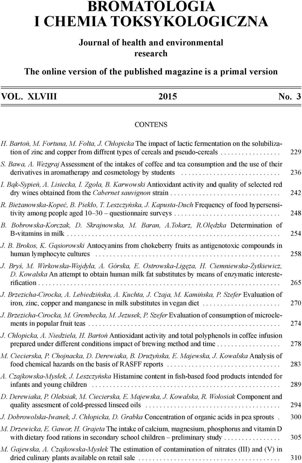 Wezgraj Assessment of the intakes of coffee and tea consumption and the use of their derivatives in aromatherapy and cosmetology by students............................ 236 I. Bąk-Sypień, A.