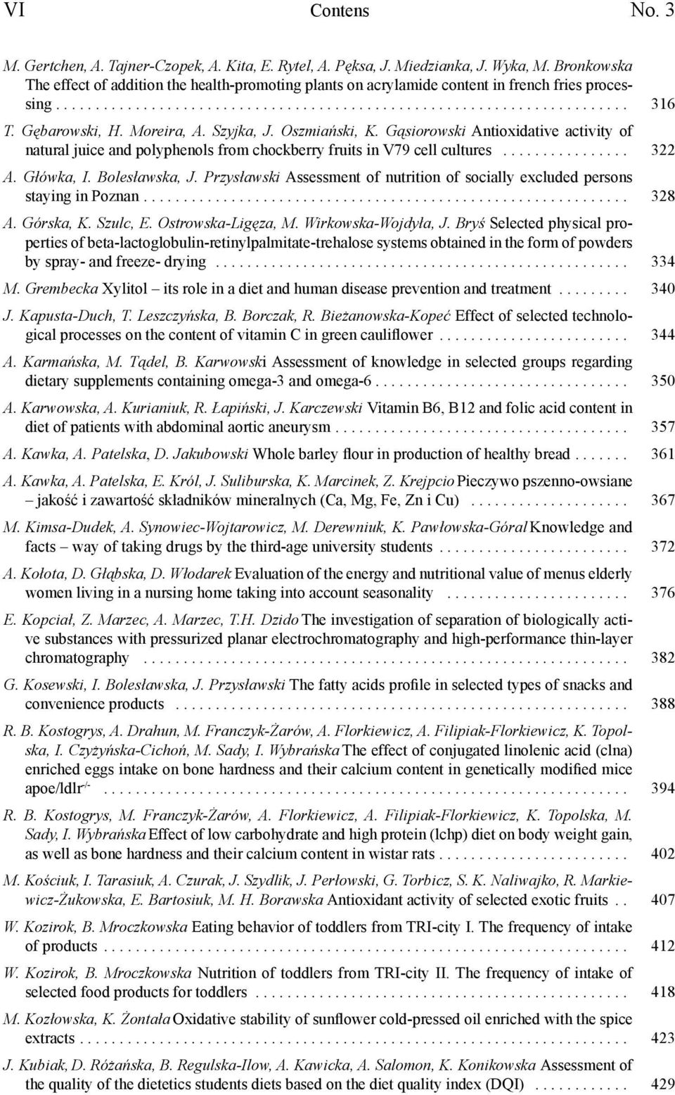 Gębarowski, H. Moreira, A. Szyjka, J. Oszmiański, K. Gąsiorowski Antioxidative activity of natural juice and polyphenols from chockberry fruits in V79 cell cultures................ 322 A. Główka, I.