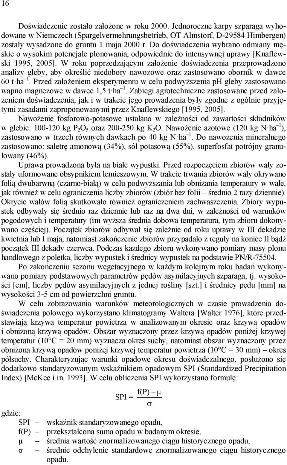 W roku poprzedzającym założenie doświadczenia przeprowadzono analizy gleby, aby określić niedobory nawozowe oraz zastosowano obornik w dawce 60 t ha 1.