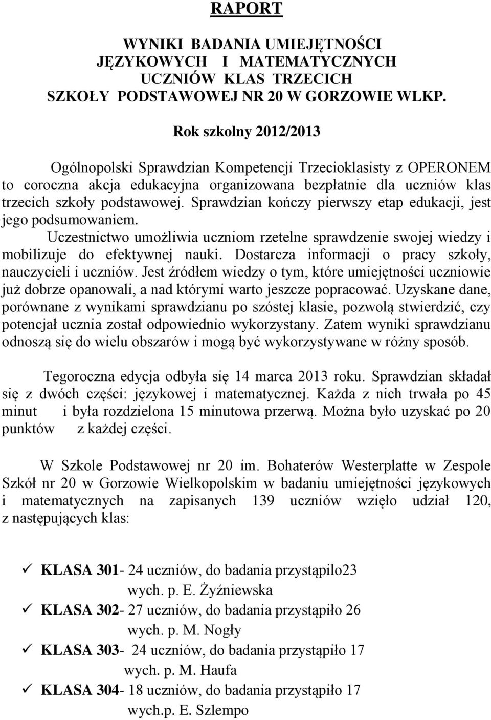 Sprawdzian kończy pierwszy etap edukacji, jest jego podsumowaniem. Uczestnictwo umożliwia uczniom rzetelne sprawdzenie swojej wiedzy i mobilizuje do efektywnej nauki.