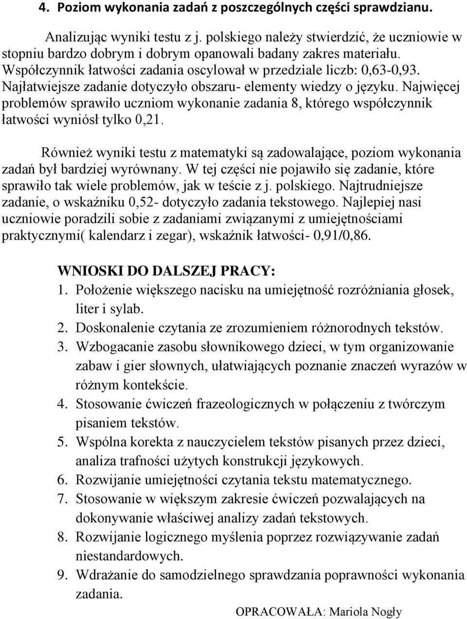 Najłatwiejsze zadanie dotyczyło obszaru- elementy wiedzy o języku. Najwięcej problemów sprawiło uczniom wykonanie zadania 8, którego współczynnik łatwości wyniósł tylko 0,21.