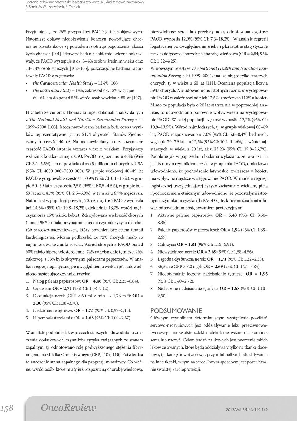 3 4% osób w średnim wieku oraz 13 14% osób starszych [102 105], poszczególne badania raportowały PAOD z częstością: the Cardiovascular Health Study 12,4% [106] the Rotterdam Study 19%, zakres od ok.
