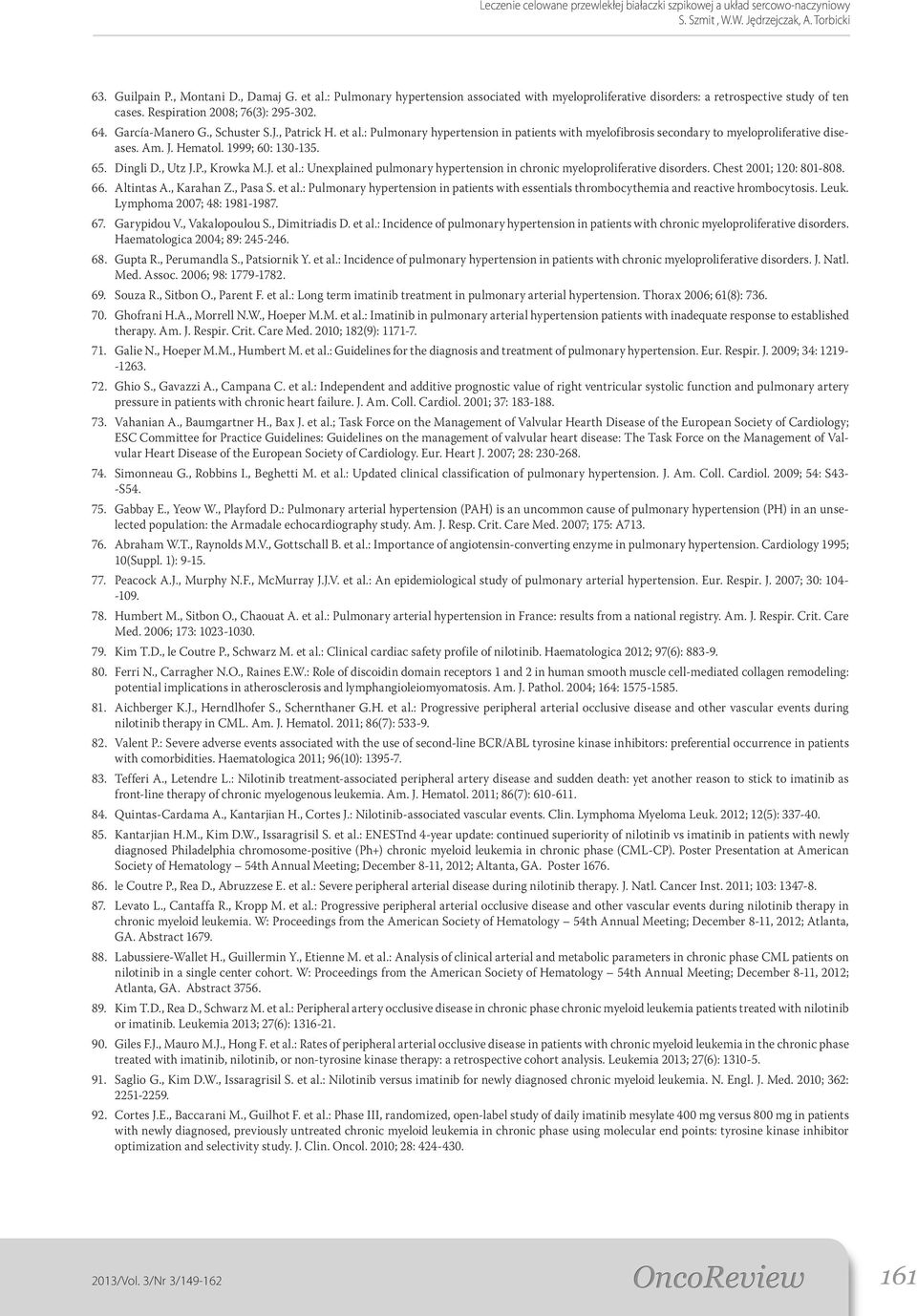 , Utz J.P., Krowka M.J. et al.: Unexplained pulmonary hypertension in chronic myeloproliferative disorders. Chest 2001; 120: 801-808. 66. Altintas A., Karahan Z., Pasa S. et al.: Pulmonary hypertension in patients with essentials thrombocythemia and reactive hrombocytosis.