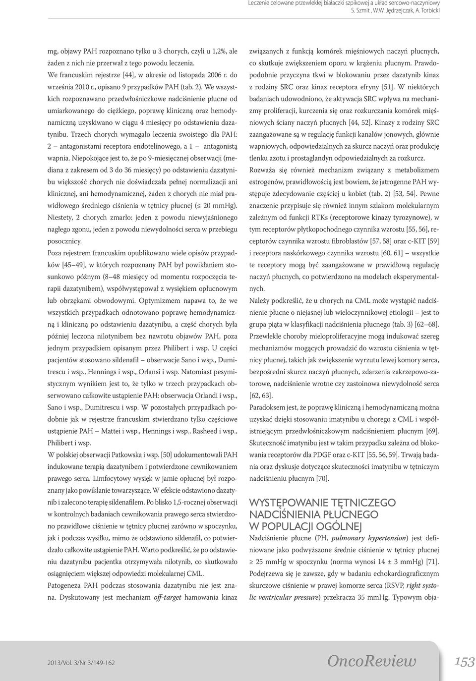 We wszystkich rozpoznawano przedwłośniczkowe nadciśnienie płucne od umiarkowanego do ciężkiego, poprawę kliniczną oraz hemodynamiczną uzyskiwano w ciągu 4 miesięcy po odstawieniu dazatynibu.