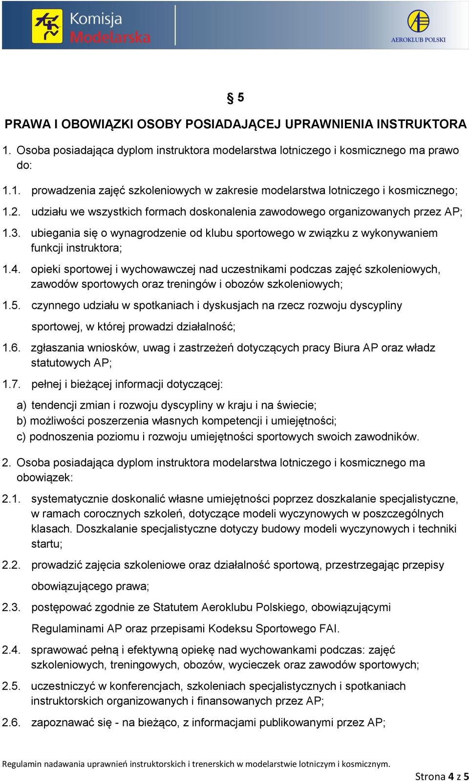 opieki sportowej i wychowawczej nad uczestnikami podczas zajęć szkoleniowych, zawodów sportowych oraz treningów i obozów szkoleniowych; 1.5.