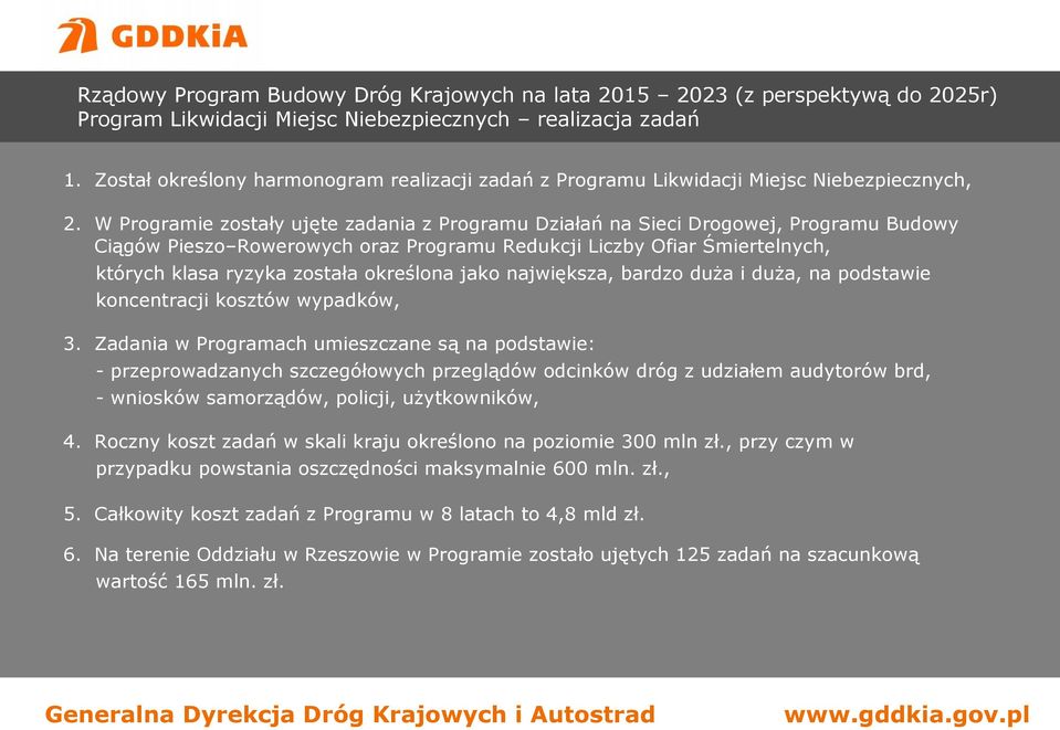 W Programie zostały ujęte zadania z Programu Działań na Sieci Drogowej, Programu Budowy Ciągów Pieszo Rowerowych oraz Programu Redukcji Liczby Ofiar Śmiertelnych, których klasa ryzyka została