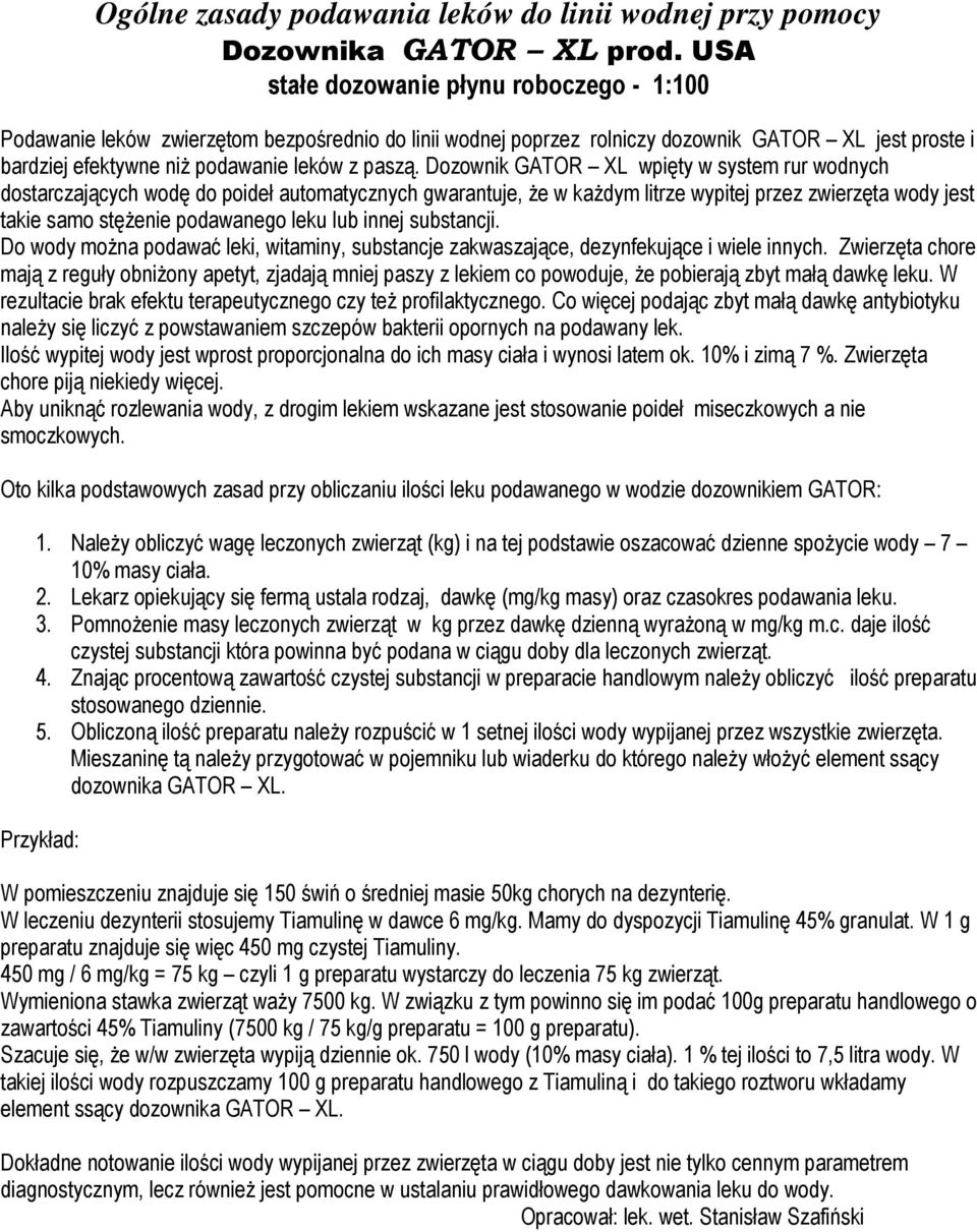 Dozownik GATOR XL wpięty w system rur wodnych dostarczających wodę do poideł automatycznych gwarantuje, Ŝe w kaŝdym litrze wypitej przez zwierzęta wody jest takie samo stęŝenie podawanego leku lub