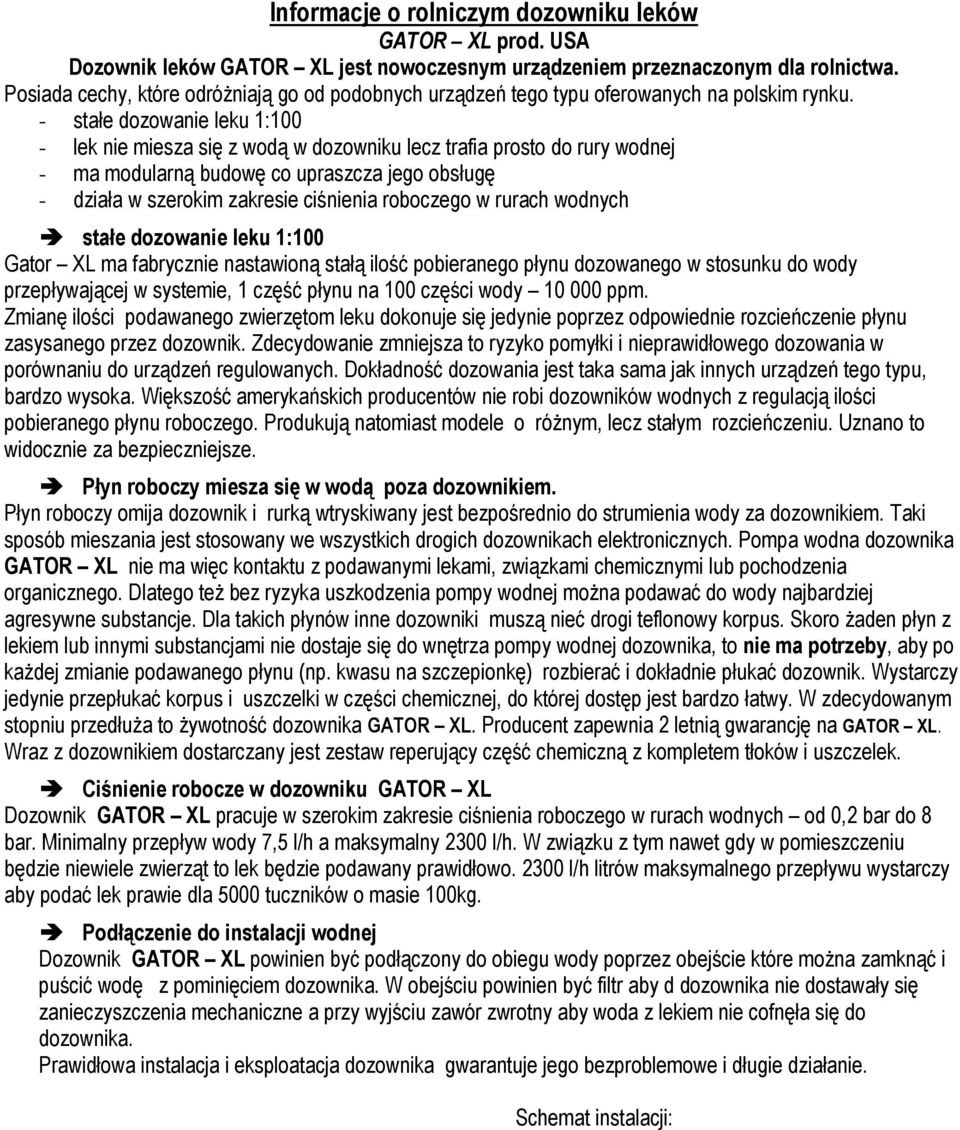 - stałe dozowanie leku 1:100 - lek nie miesza się z wodą w dozowniku lecz trafia prosto do rury wodnej - ma modularną budowę co upraszcza jego obsługę - działa w szerokim zakresie ciśnienia roboczego