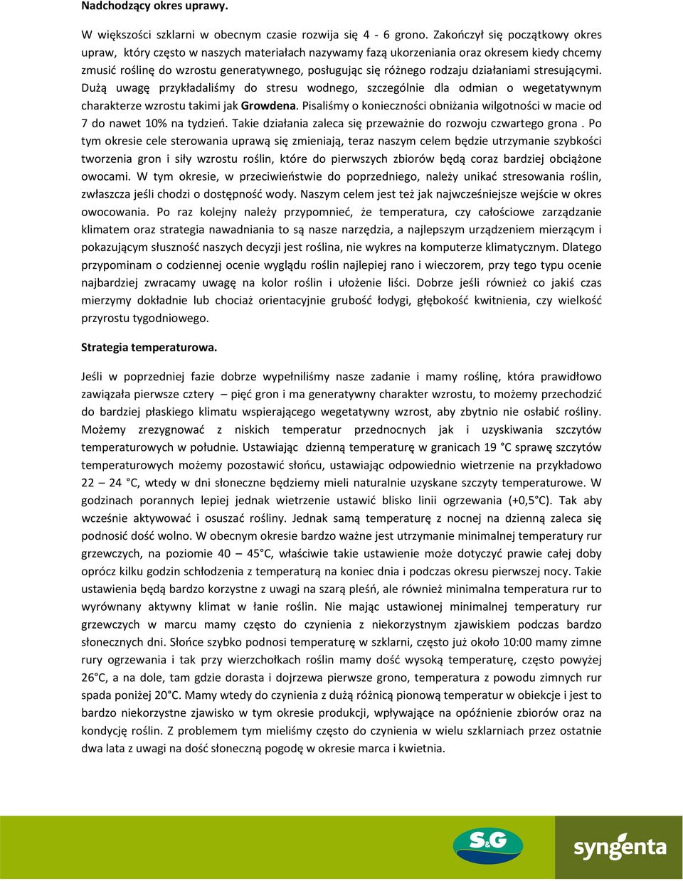 działaniami stresującymi. Dużą uwagę przykładaliśmy do stresu wodnego, szczególnie dla odmian o wegetatywnym charakterze wzrostu takimi jak Growdena.