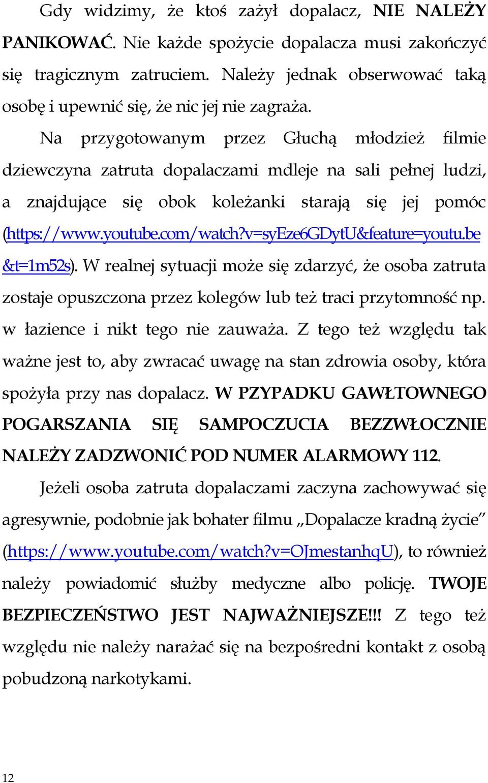 Na przygotowanym przez Głuchą młodzież filmie dziewczyna zatruta dopalaczami mdleje na sali pełnej ludzi, a znajdujące się obok koleżanki starają się jej pomóc (https://www.youtube.com/watch?