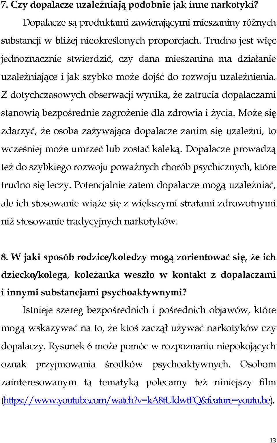 Z dotychczasowych obserwacji wynika, że zatrucia dopalaczami stanowią bezpośrednie zagrożenie dla zdrowia i życia.