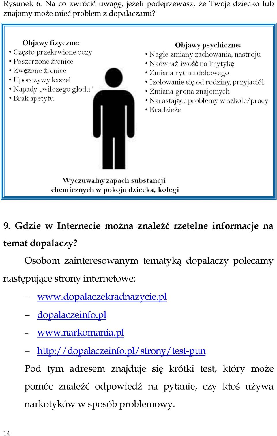 Osobom zainteresowanym tematyką dopalaczy polecamy następujące strony internetowe: www.dopalaczekradnazycie.pl dopalaczeinfo.