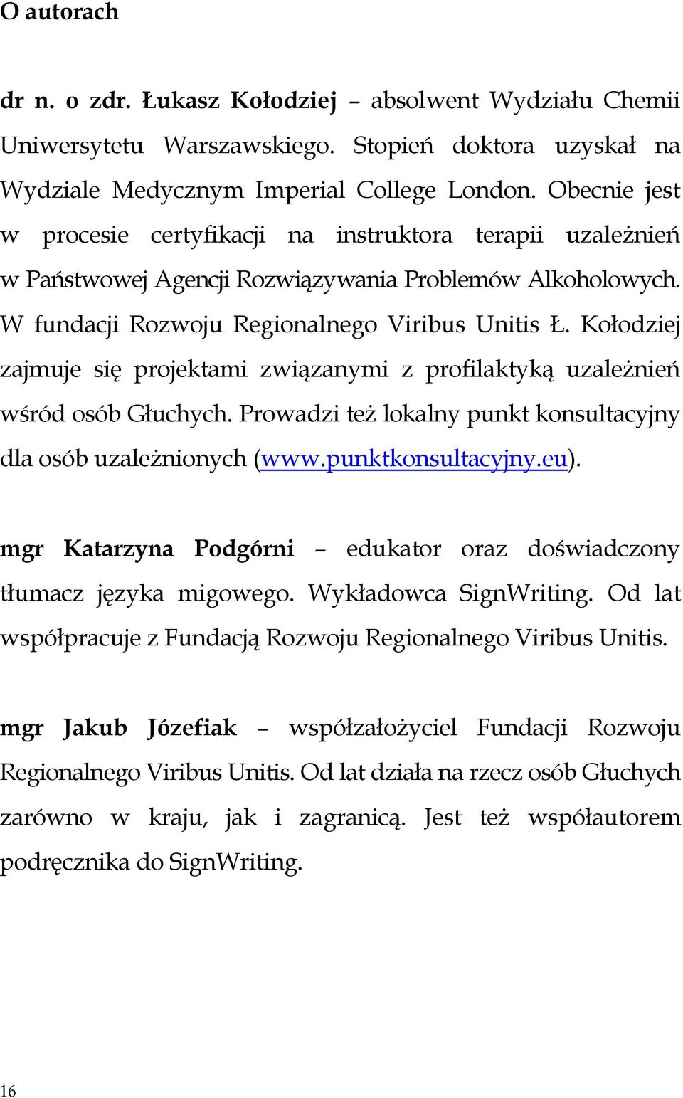 Kołodziej zajmuje się projektami związanymi z profilaktyką uzależnień wśród osób Głuchych. Prowadzi też lokalny punkt konsultacyjny dla osób uzależnionych (www.punktkonsultacyjny.eu).