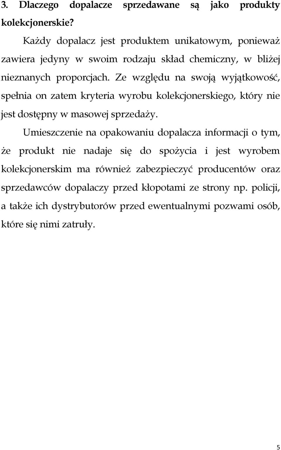 Ze względu na swoją wyjątkowość, spełnia on zatem kryteria wyrobu kolekcjonerskiego, który nie jest dostępny w masowej sprzedaży.