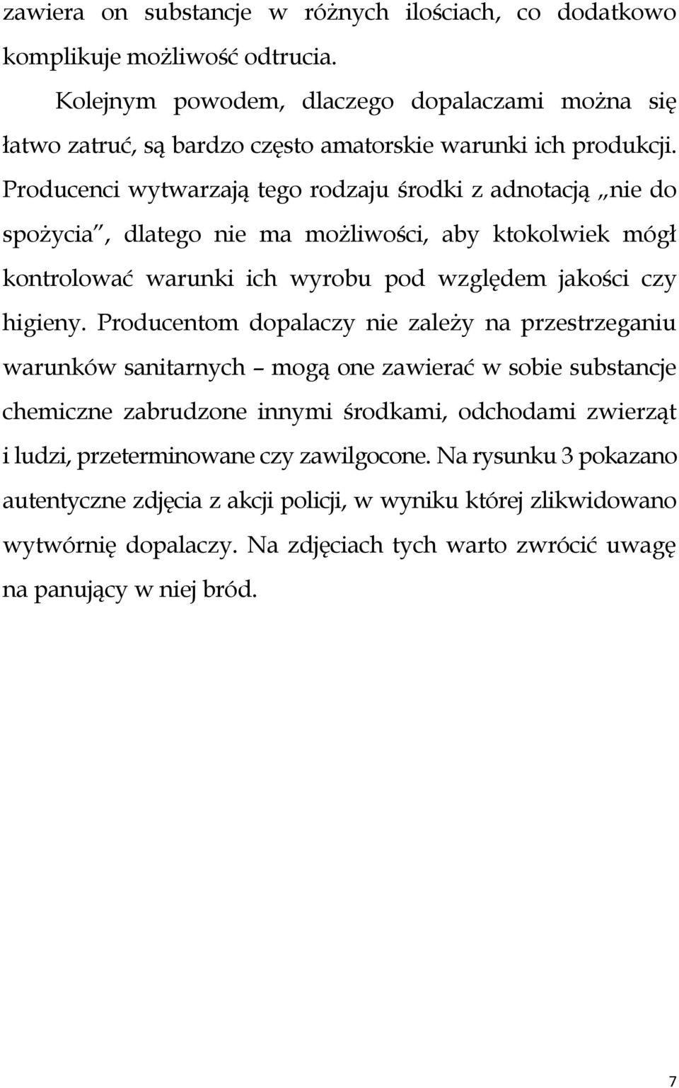 Producenci wytwarzają tego rodzaju środki z adnotacją nie do spożycia, dlatego nie ma możliwości, aby ktokolwiek mógł kontrolować warunki ich wyrobu pod względem jakości czy higieny.