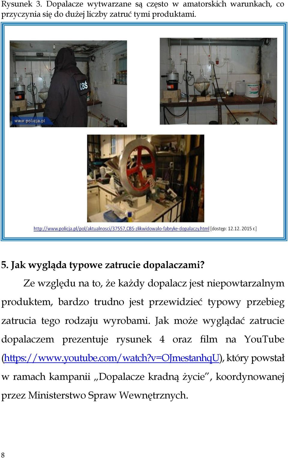 Ze względu na to, że każdy dopalacz jest niepowtarzalnym produktem, bardzo trudno jest przewidzieć typowy przebieg zatrucia tego rodzaju