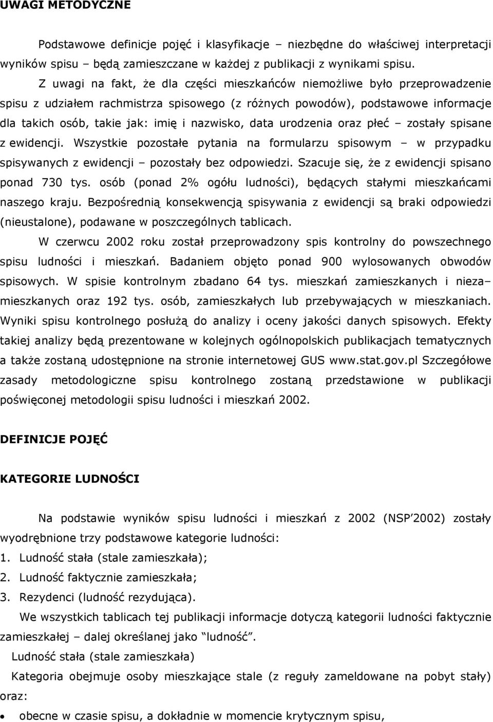 nazwisko, data urodzenia oraz płeć zostały spisane z ewidencji. Wszystkie pozostałe pytania na formularzu spisowym w przypadku spisywanych z ewidencji pozostały bez odpowiedzi.