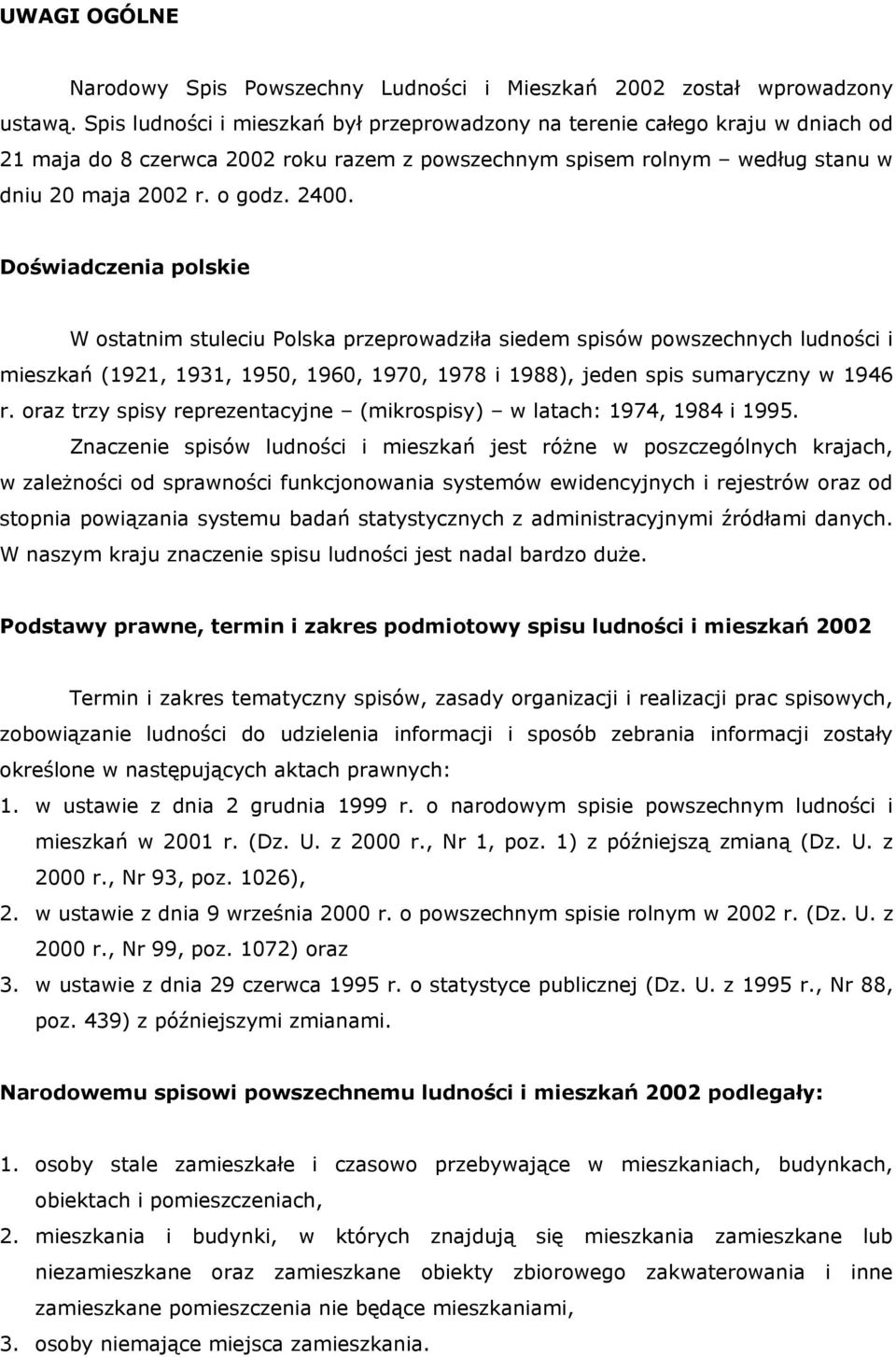 Doświadczenia polskie W ostatnim stuleciu Polska przeprowadziła siedem spisów powszechnych ludności i mieszkań (1921, 1931, 1950, 1960, 1970, 1978 i 1988), jeden spis sumaryczny w 1946 r.