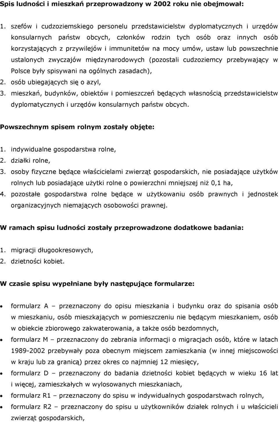 mocy umów, ustaw lub powszechnie ustalonych zwyczajów międzynarodowych (pozostali cudzoziemcy przebywający w Polsce były spisywani na ogólnych zasadach), 2. osób ubiegających się o azyl, 3.