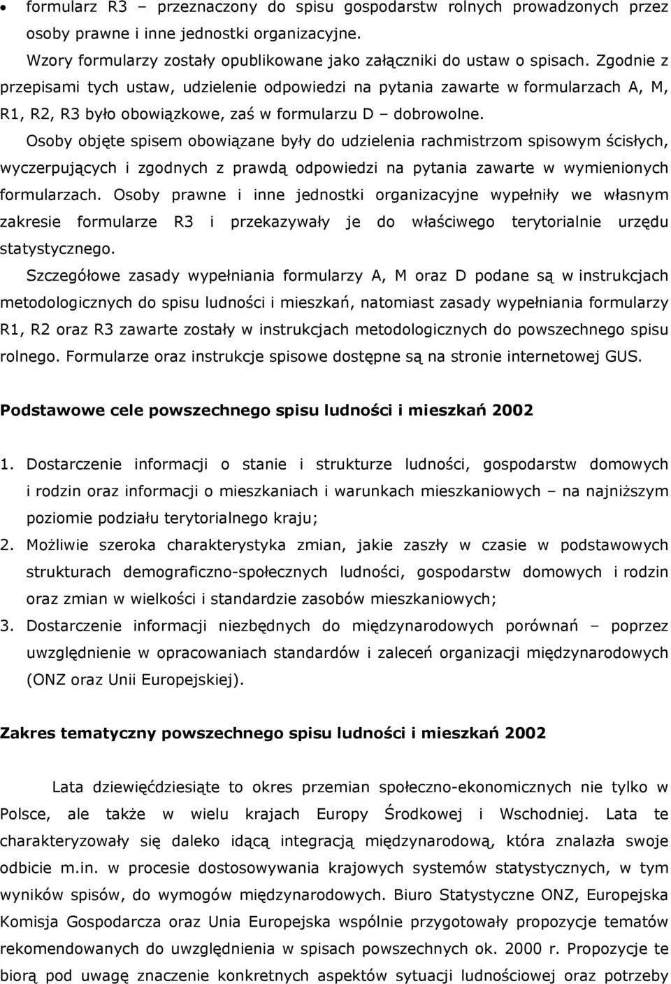 Osoby objęte spisem obowiązane były do udzielenia rachmistrzom spisowym ścisłych, wyczerpujących i zgodnych z prawdą odpowiedzi na pytania zawarte w wymienionych formularzach.