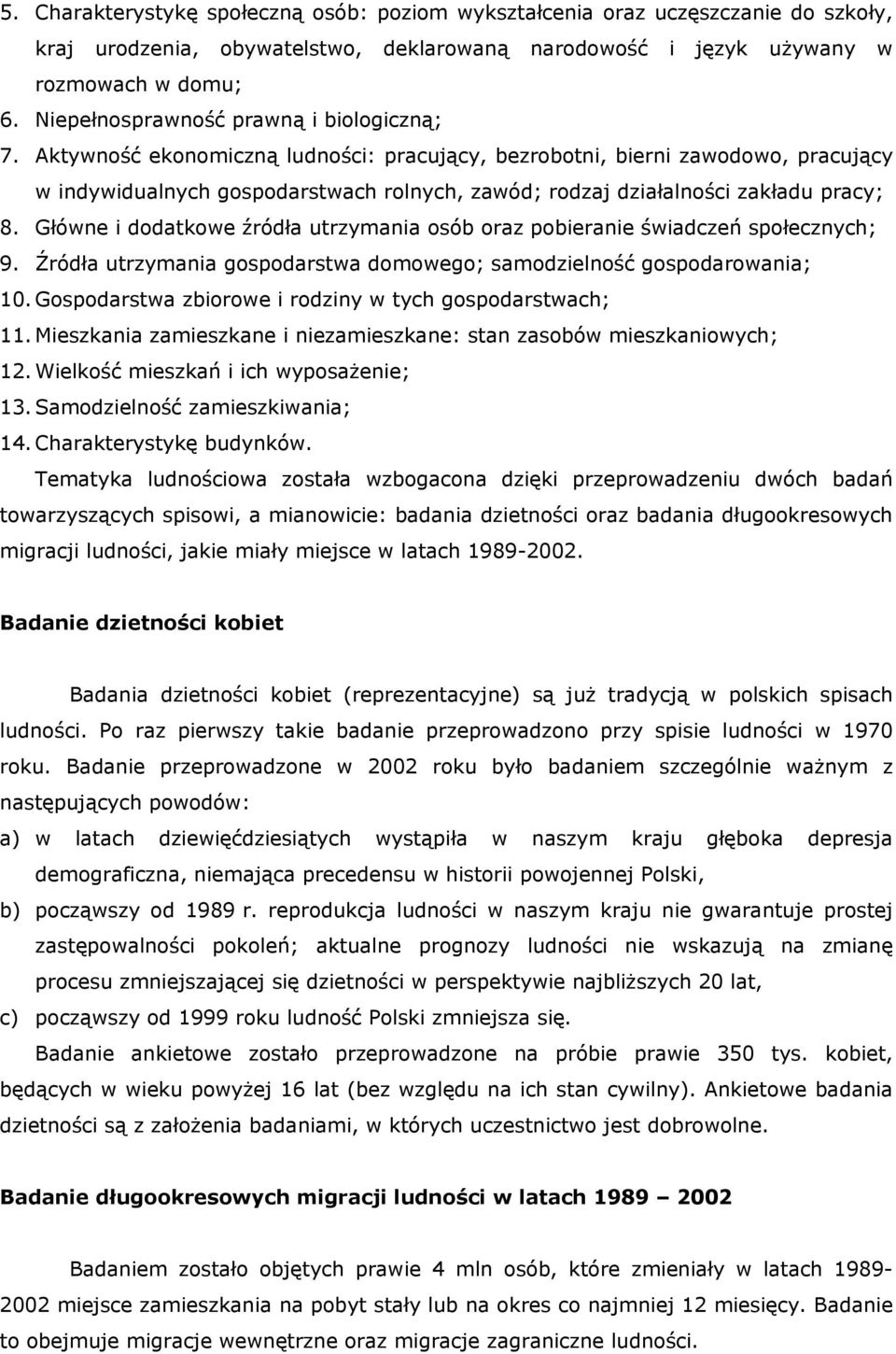 Aktywność ekonomiczną ludności: pracujący, bezrobotni, bierni zawodowo, pracujący w indywidualnych gospodarstwach rolnych, zawód; rodzaj działalności zakładu pracy; 8.